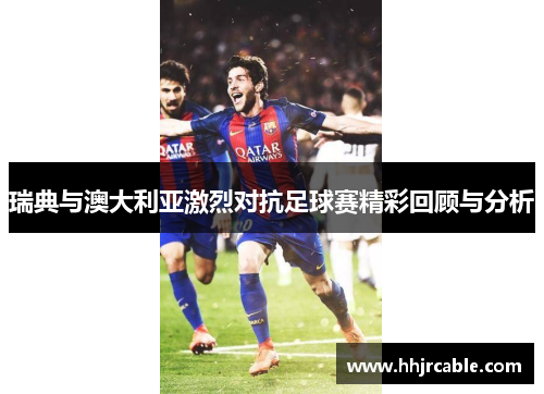 瑞典与澳大利亚激烈对抗足球赛精彩回顾与分析