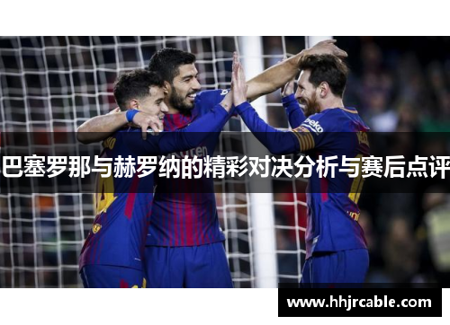 巴塞罗那与赫罗纳的精彩对决分析与赛后点评