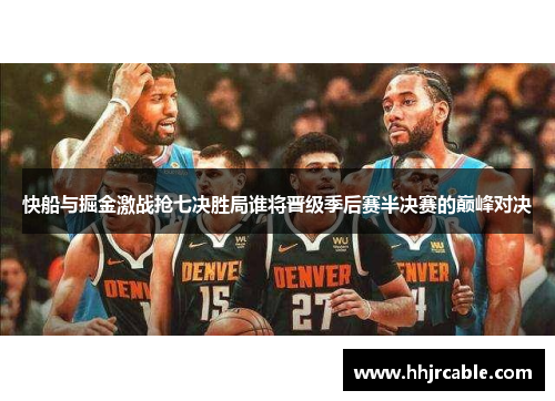 快船与掘金激战抢七决胜局谁将晋级季后赛半决赛的巅峰对决