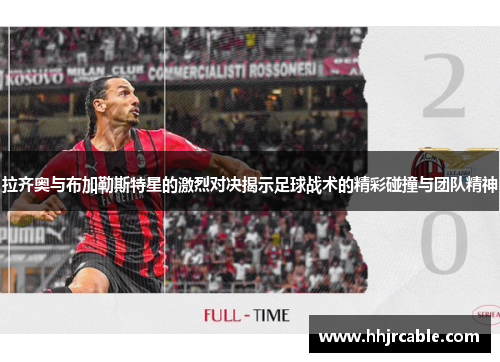 拉齐奥与布加勒斯特星的激烈对决揭示足球战术的精彩碰撞与团队精神