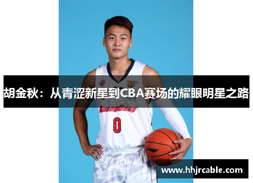 胡金秋：从青涩新星到CBA赛场的耀眼明星之路