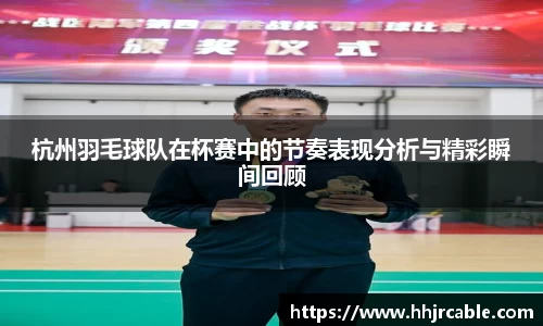 杭州羽毛球队在杯赛中的节奏表现分析与精彩瞬间回顾